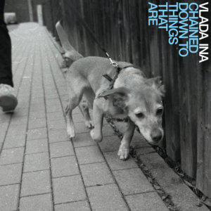 Vlada Ina – Chained Down To Things That Are (2019)
