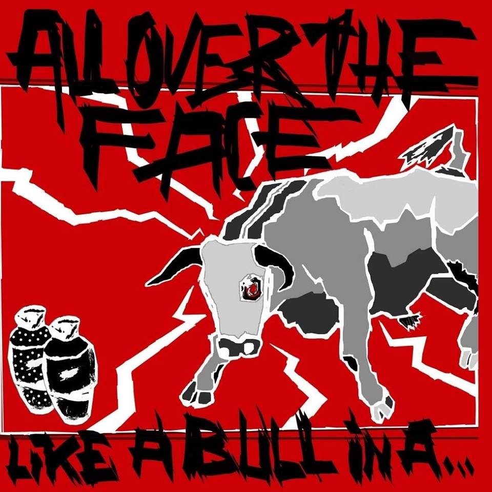 All Over The Face - Like A Bull In A China Shop