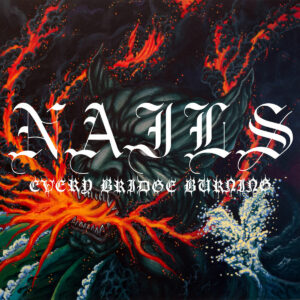 Nails - Every Bridge Burning (2024)