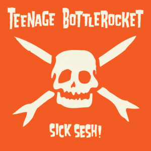Teenage Bottlerocket - Sick Sesh! (2021)