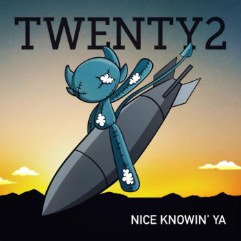 Twenty2 - Nice Knowin' Ya